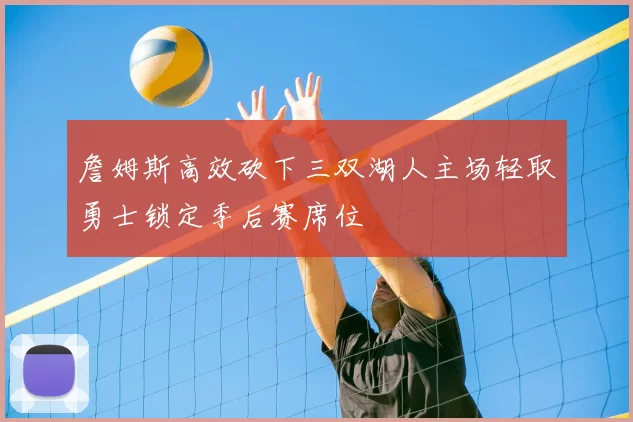 詹姆斯高效砍下三双湖人主场轻取勇士锁定季后赛席位