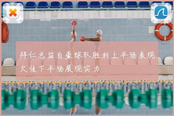 拜仁总监自豪球队胜利上半场表现欠佳下半场展现实力