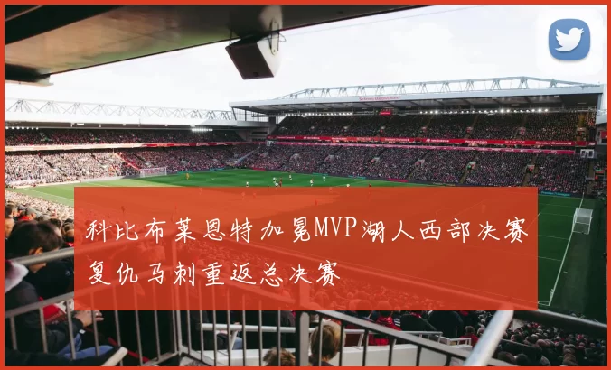 科比布莱恩特加冕MVP湖人西部决赛复仇马刺重返总决赛