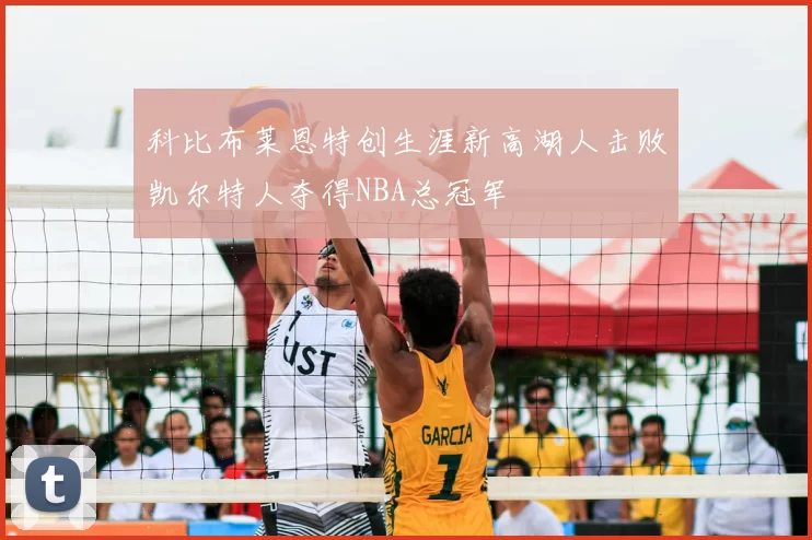 科比布莱恩特创生涯新高湖人击败凯尔特人夺得NBA总冠军