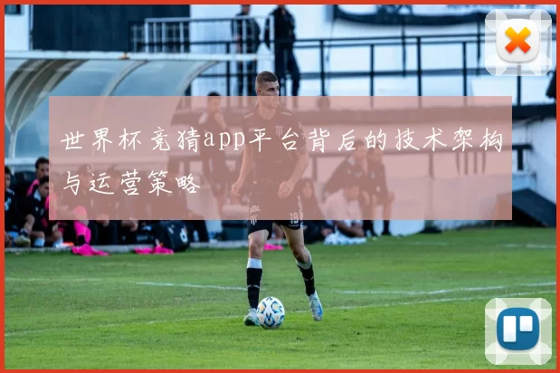 世界杯竞猜app平台背后的技术架构与运营策略