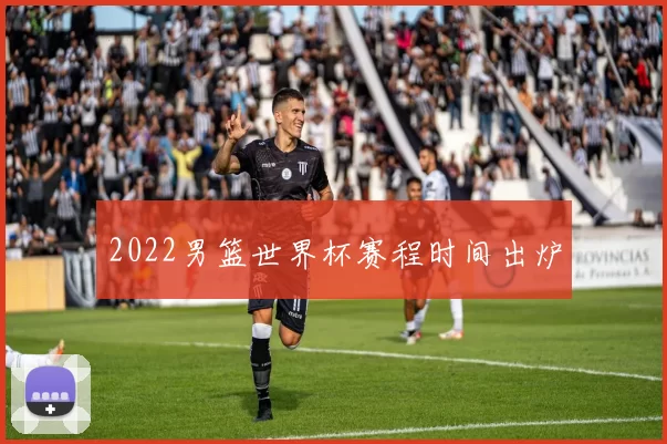 2022男篮世界杯赛程时间出炉