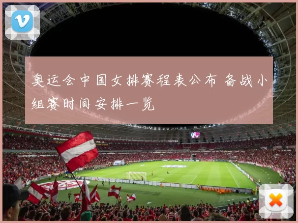 奥运会中国女排赛程表公布 备战小组赛时间安排一览