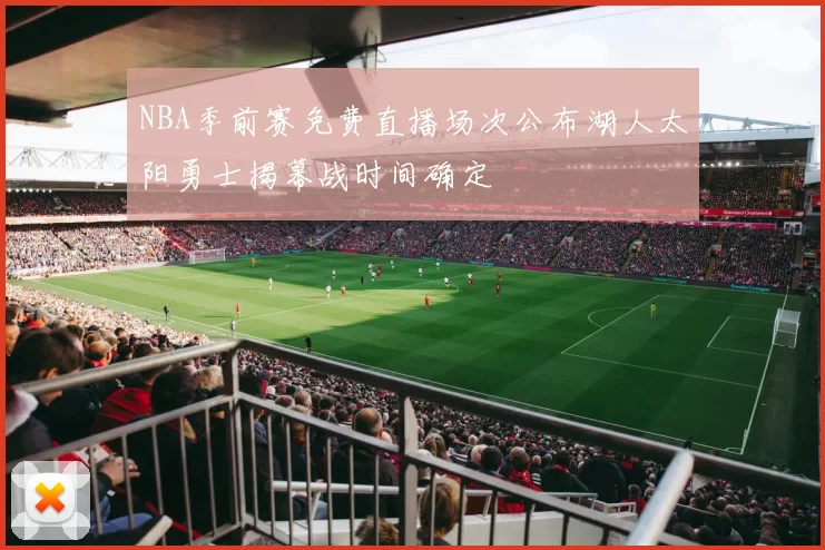NBA季前赛免费直播场次公布湖人太阳勇士揭幕战时间确定