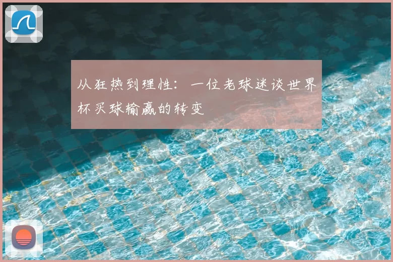 从狂热到理性：一位老球迷谈世界杯买球输赢的转变