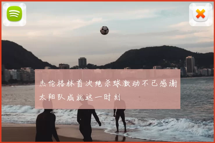 杰伦格林首次绝杀球激动不已感谢太阳队成就这一时刻